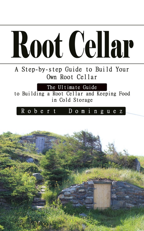 ebook cover of Root Cellar: A Step-by-step Guide to Build Your Own Root Cellar, by Robert Dominguez