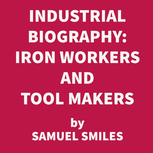 Couverture audiobook de Industrial Biography: Iron Workers and Tool Makers (UNABRIDGED), de Samuel Smiles