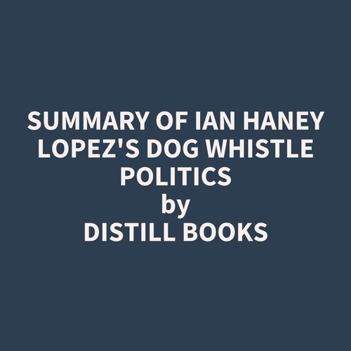 audiobook cover of Summary of Ian Haney Lopez's Dog Whistle Politics, by Distill Books
