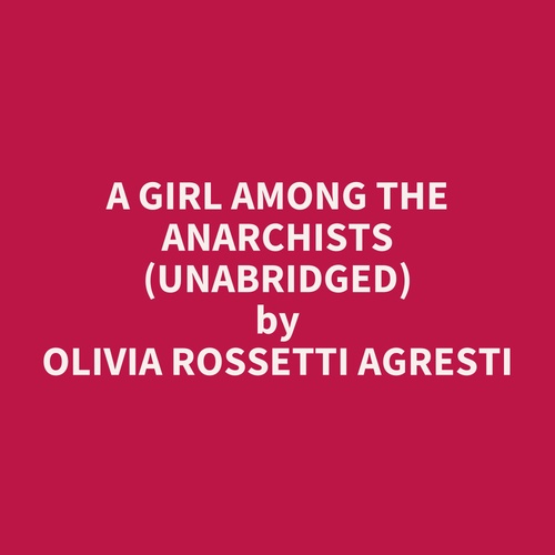 Couverture audiobook de A Girl Among the Anarchists (UNABRIDGED), de Olivia Rossetti Agresti
