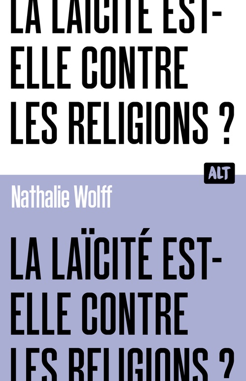 Couverture ebook de La Laïcité est-elle contre les religions ? Collection ALT, de Nathalie Wolff