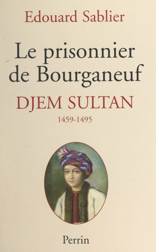 ebook cover of Le prisonnier de Bourganeuf : Djem Sultan, 1459-1495, by Edouard Sablier