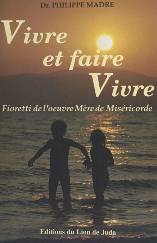 ebook cover of Vivre et faire vivre : fioretti de l'oeuvre de Mère de Miséricorde, by Philippe Madre