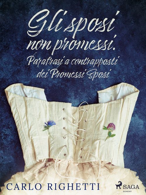 Couverture ebook de Gli sposi non promessi. Parafrasi a contrapposti dei Promessi Sposi, de Carlo Righetti