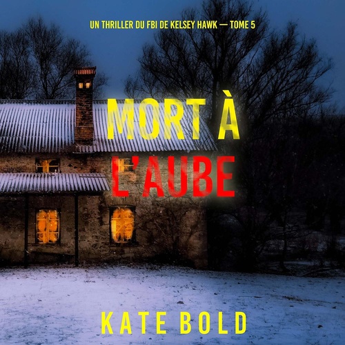 audiobook cover of Mort à l'aube (Un thriller du FBI de Kelsey Hawk - Tome 5), by Kate Bold