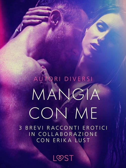 ebook cover of Mangia con me - 3 brevi racconti erotici in collaborazione con Erika Lust, by Cecilie Rosdahl, Olrik, Sarah Skov