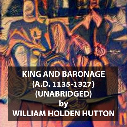 audiobook cover of King and Baronage (A.D. 1135-1327) (UNABRIDGED), by William Holden Hutton