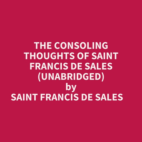 audiobook cover of The Consoling Thoughts Of Saint Francis De Sales (Unabridged), by Francis De Sales