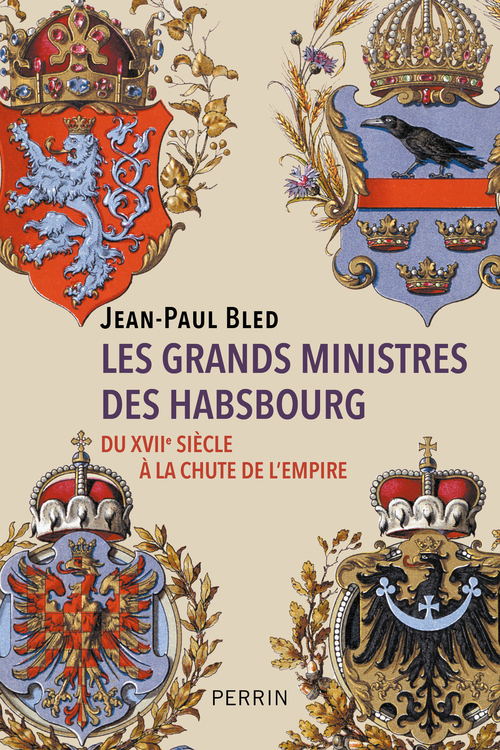 ebook cover of Les grands ministres des Habsbourg - Du XVIIe siècle à la chute de l'empire, by Jean-Paul Bled