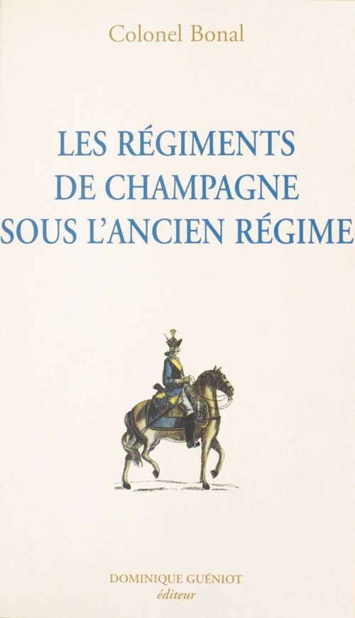 Couverture ebook de Les régiments de Champagne sous l'Ancien Régime : Champagne-infanterie, Royal-Champagne de cavalerie, de Francois Bonal