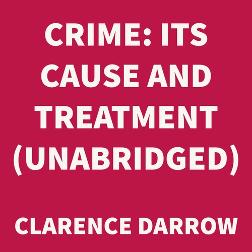 audiobook cover of Crime: Its Cause and Treatment (UNABRIDGED), by Clarence Darrow
