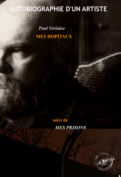 ebook cover of Mes Hôpitaux, suivi de Mes Prisons : Autobiographie d'un artiste [édition intégrale revue et mise à jour], by Paul Verlaine