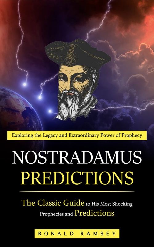 Couverture ebook de Nostradamus Predictions: Exploring the Legacy and Extraordinary Power of Prophecy (The Classic Guide to His Most Shocking Prophecies and Predictions), de Ronald Ramsey