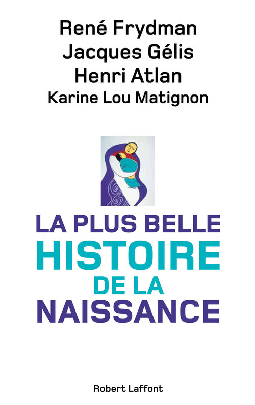 ebook cover of La plus belle histoire de la naissance, by Jacques Gelis, Karine Lou Matignon, Henri Atlan, René Frydman