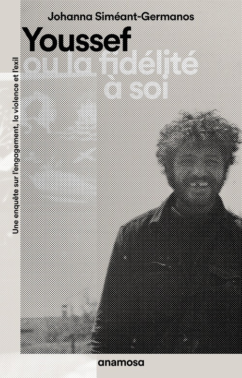 Couverture ebook de Youssef ou la fidélité à soi - Une enquête sur l'engagement, la violence et l'exil, de Johanna Siméant-Germanos