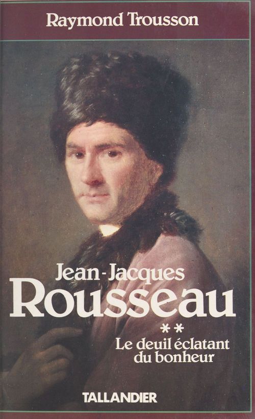 Couverture ebook de Jean-Jacques Rousseau (2) : Le deuil éclatant du bonheur, de Raymond Trousson