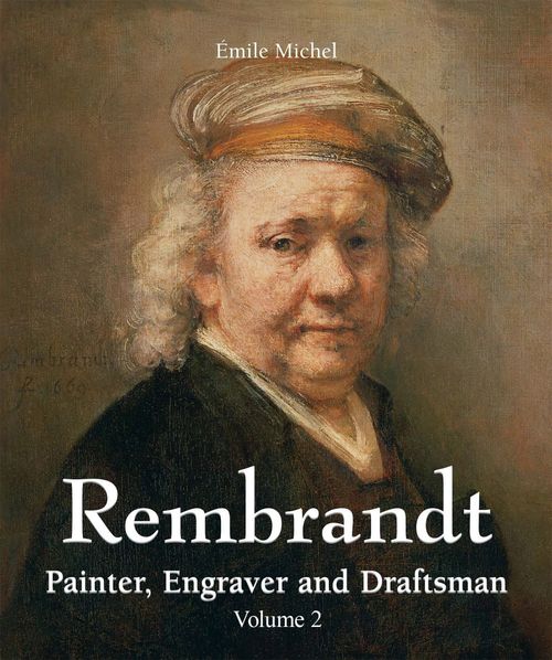 Couverture ebook de Rembrandt - Painter, Engraver and Draftsman - Volume 2, de Emile Michel