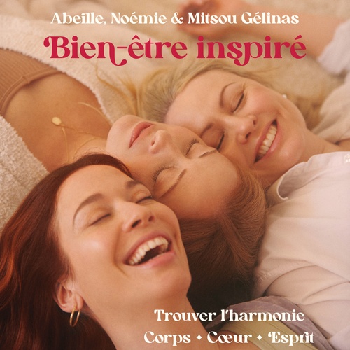 audiobook cover of Bien-être inspiré : trouver l'harmonie corps, coeur, esprit, by Abeille Gelinas, Noémie Gélinas, Mitsou Gelinas