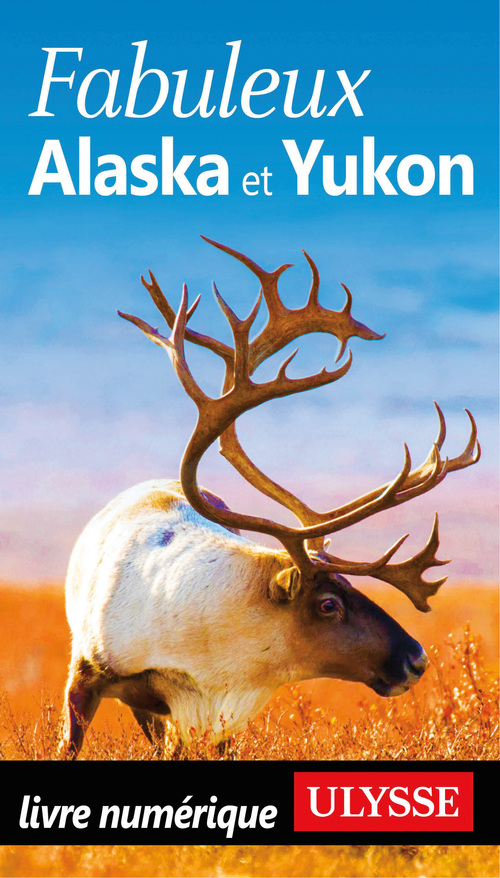 ebook cover of Fabuleux Alaska et Yukon 3ed, by Annie Savoie, Isabelle Chagnon