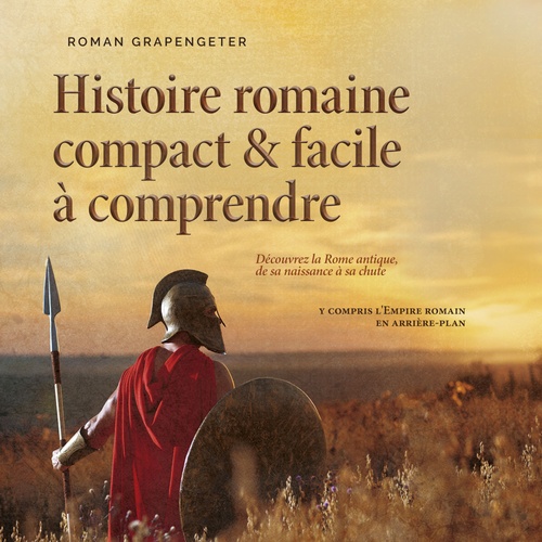 Couverture audiobook de Histoire romaine compact & facile à comprendre Découvrez la Rome antique, de sa naissance à sa chute - y compris l'Empire romain en arrière-plan, de Roman Grapengeter