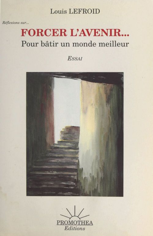 ebook cover of Forcer l'avenir : pour bâtir un monde meilleur, by Louis Lefroid
