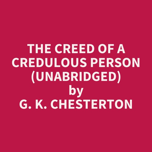 Couverture audiobook de The Creed of a Credulous Person (UNABRIDGED), de G. K. Chesterton