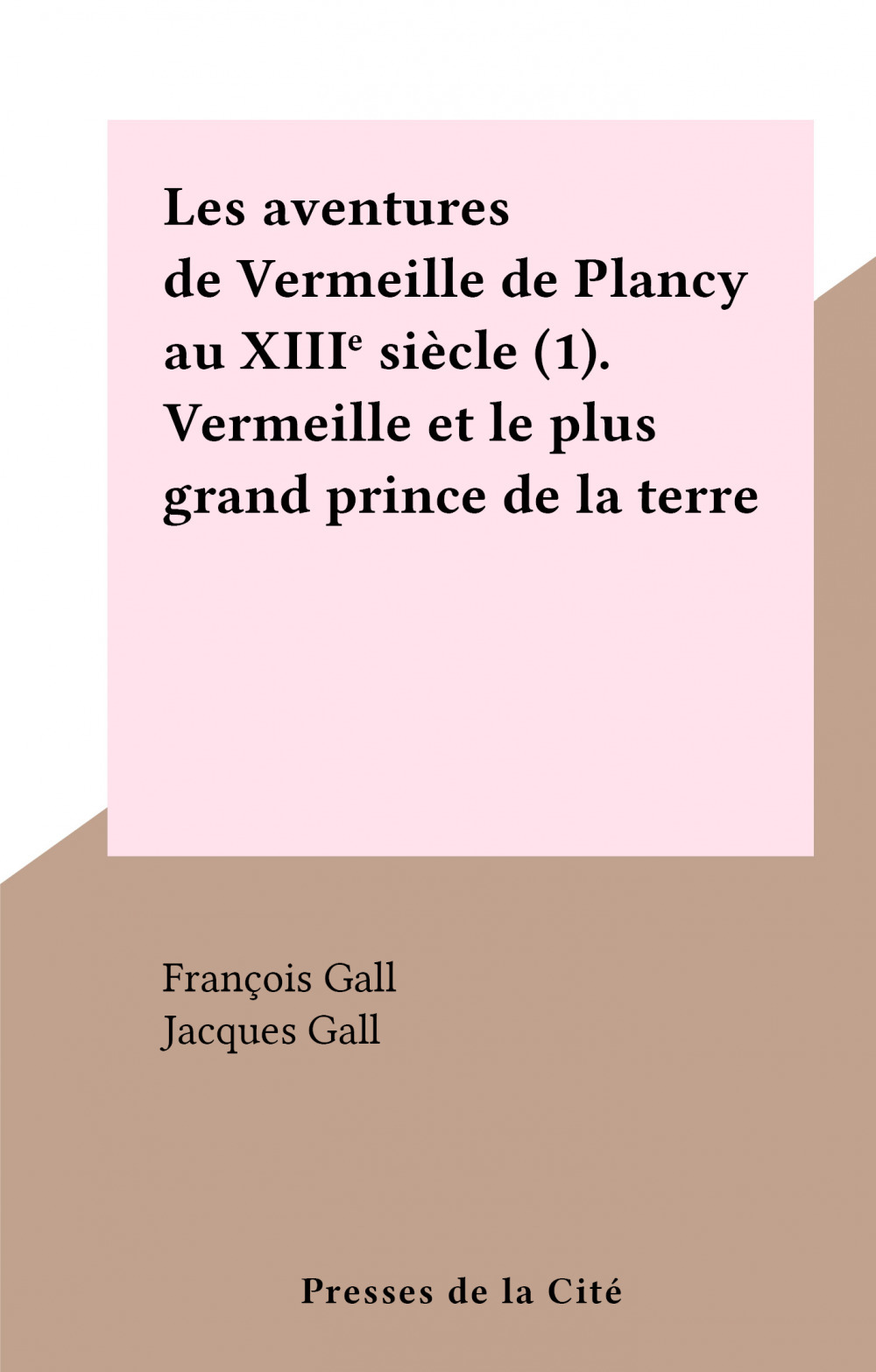 Couverture ebook de Les aventures de Vermeille de Plancy au XIIIe siècle (1). Vermeille et le plus grand prince de la terre, de Francois Gall, Jacques Gall