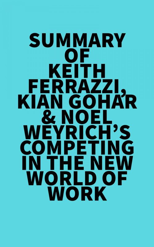 Couverture ebook de Summary of Keith Ferrazzi, Kian Gohar & Noel Weyrich's Competing in the New World of Work, de Everest Media