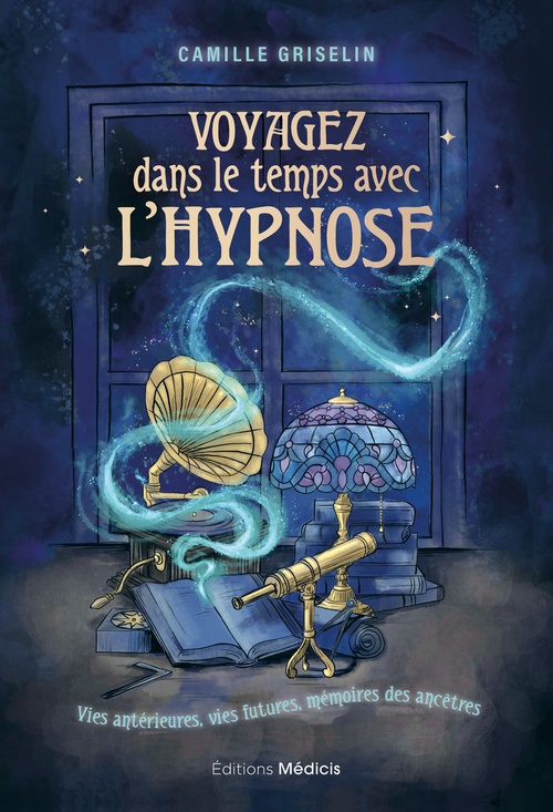 Couverture ebook de Voyagez dans le temps avec l'hypnose - Vies antérieures, vies futures, mémoires des ancêtres, de Camille Griselin