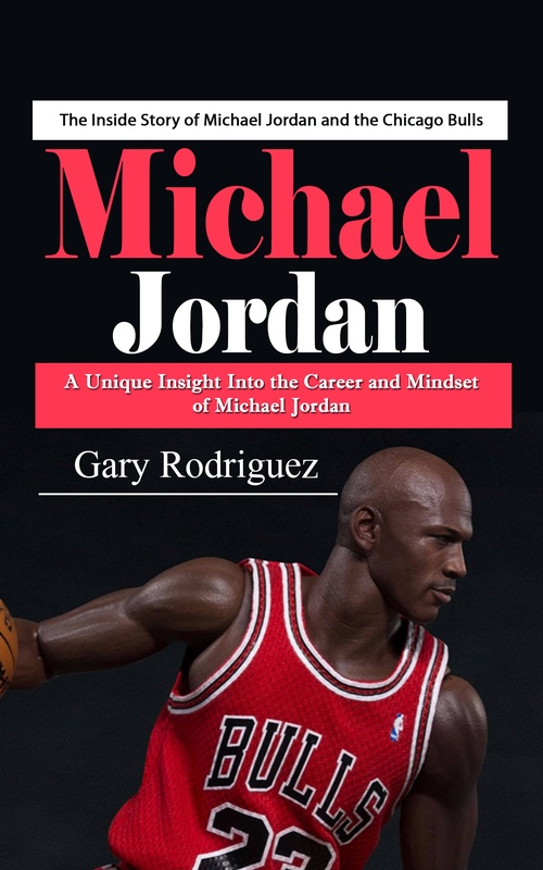 ebook cover of Michael Jordan: The Inside Story of Michael Jordan and the Chicago Bulls (A Unique Insight Into the Career and Mindset of Michael Jordan), by Gary Rodriguez