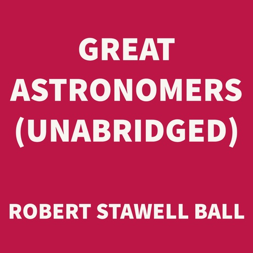 Couverture audiobook de Great Astronomers (UNABRIDGED), de Robert Stawell Ball