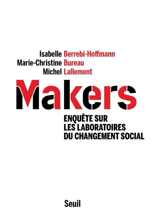 Couverture ebook de Makers - Enquête sur les laboratoires du changement social, de Isabelle Berrebi-hoffmann, Marie-Christine Bureau, Michel Lallement