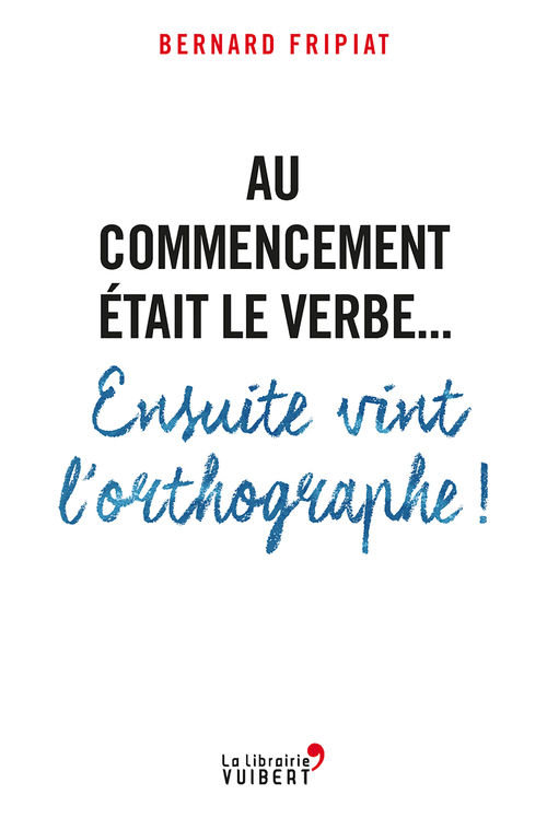Couverture ebook de Au commencement était le verbe... Ensuite vint l'orthographe !, de Bernard Fripiat