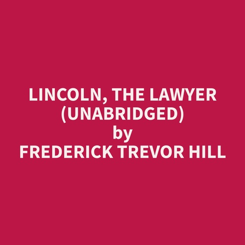 Couverture audiobook de Lincoln, The Lawyer (Unabridged), de Frederick Trevor Hill
