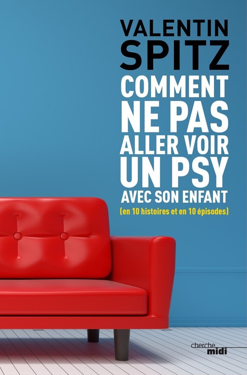 Couverture ebook de Comment ne pas aller voir un psy avec son enfant - en 10 histoires et en 10 épisodes, de Valentin Spitz