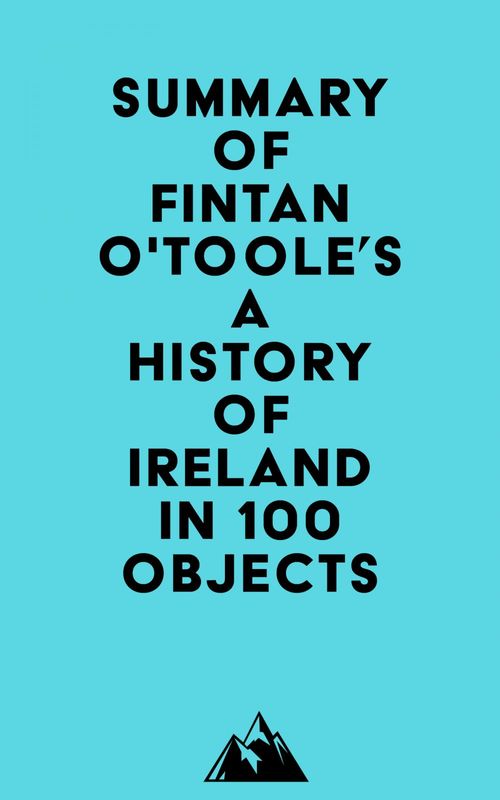 Couverture ebook de Summary of Fintan O'Toole's A History of Ireland in 100 Objects, de Everest Media
