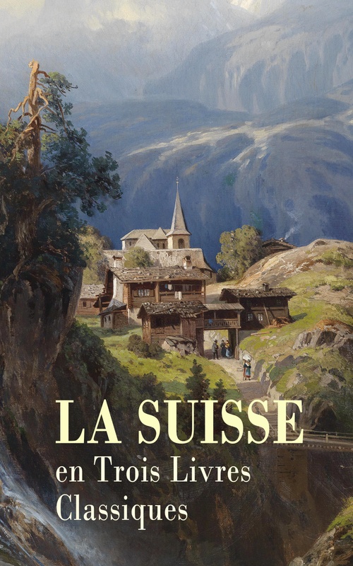 ebook cover of La Suisse en Trois Livres Classiques, by Alfred Tennyson, Jean-Pierre Claris De Florian, Louis-Joseph Thevenaz