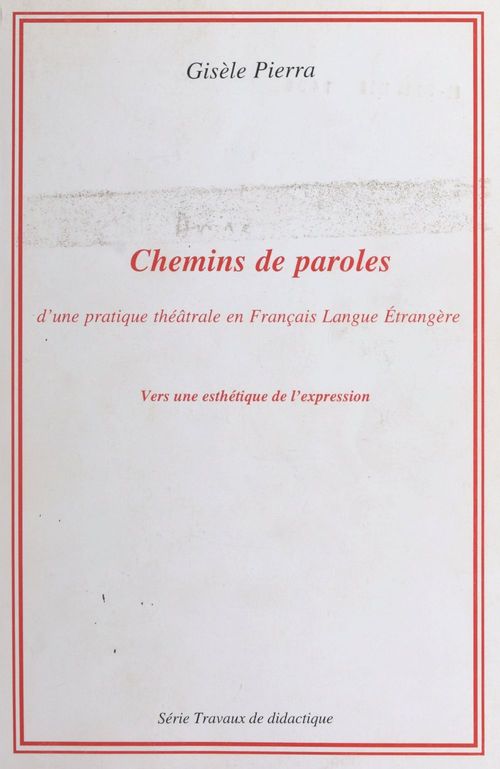 Couverture ebook de Chemins de paroles : d'une pratique théâtrale en français langue étrangère, vers une esthétique de l'expression, de Pierra