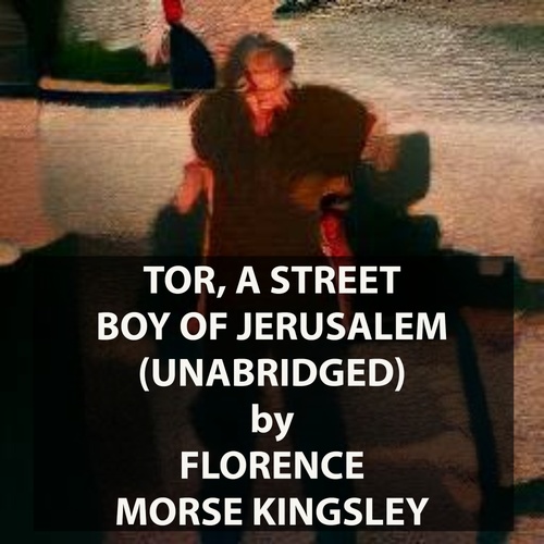 Couverture audiobook de Tor, A Street Boy of Jerusalem (UNABRIDGED), de Florence Morse Kingsley