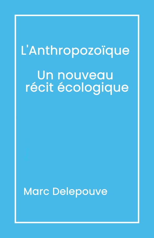 Couverture ebook de L'Anthropozoïque : Un nouveau récit écologique, de Marc Delepouve