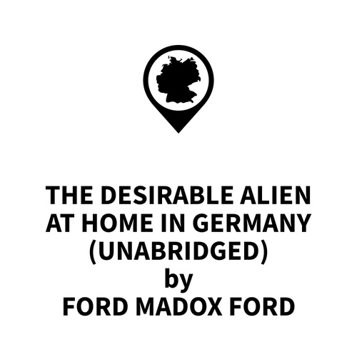 Couverture audiobook de The Desirable Alien at Home in Germany (UNABRIDGED), de Ford Madox Ford