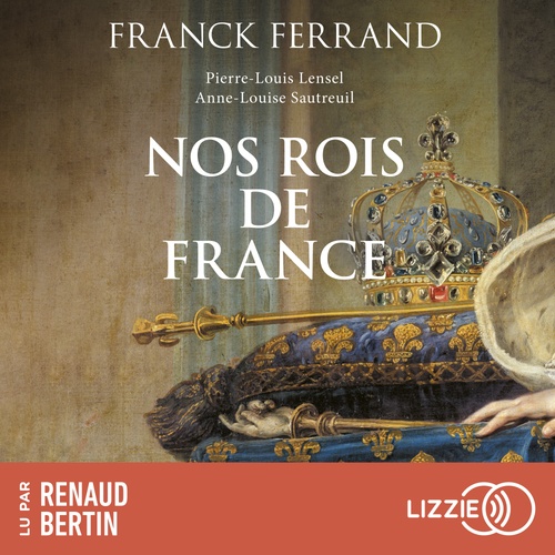 audiobook cover of Nos rois de France, by Franck Ferrand, Pierre-Louis Lensel, Anne-Louise Sautreuil