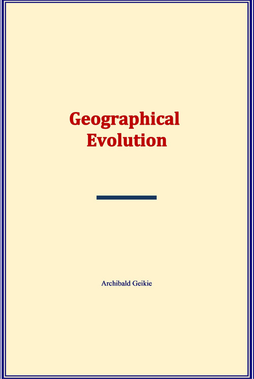 Couverture ebook de Geographical Evolution, de Archibald Geikie