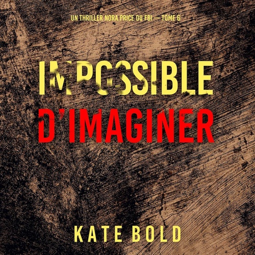 audiobook cover of Impossible d'imaginer (Un thriller Nora Price du FBI - tome 6), by Kate Bold