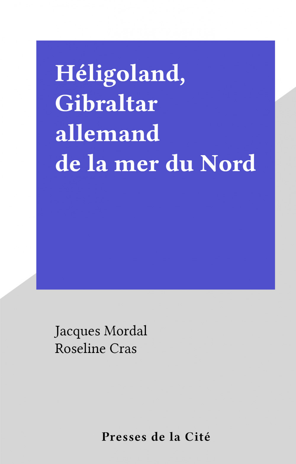 ebook cover of Héligoland, Gibraltar allemand de la mer du Nord, by Jacques Mordal