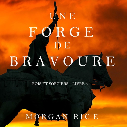 Couverture audiobook de Une Forge de Bravoure (Rois et Sorciers - Tome n 4), de Morgan Rice