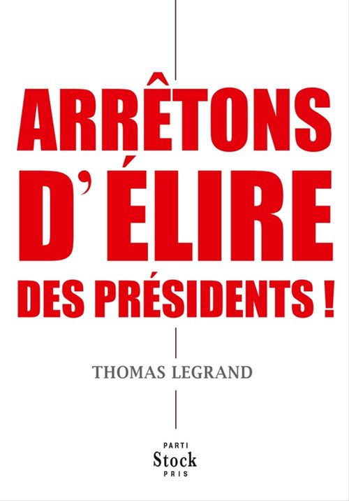 ebook cover of Arrêtons d'élire des présidents !, by Thomas Legrand