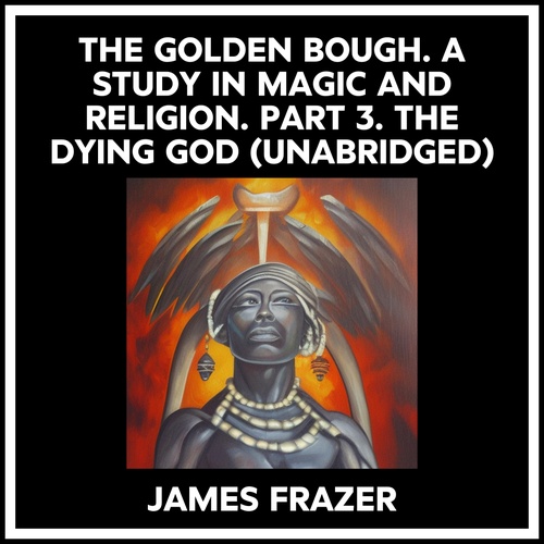 Couverture audiobook de The Golden Bough. A Study In Magic And Religion. Part 3. The Dying God (Unabridged), de James Frazer