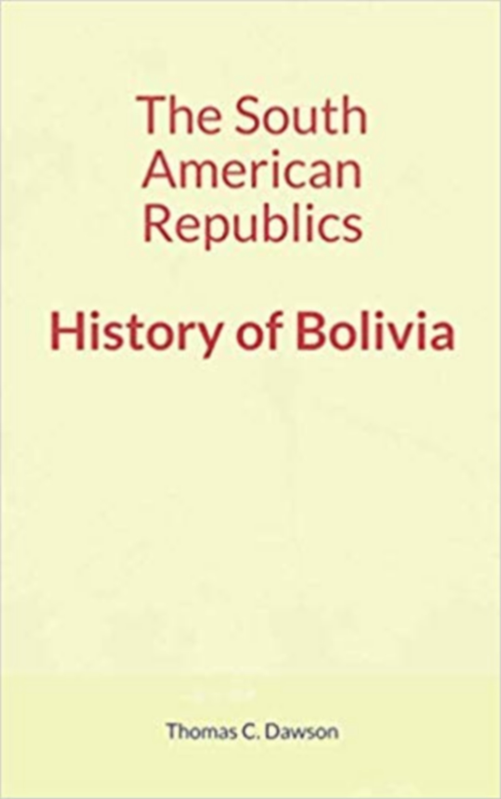 Couverture ebook de The South American Republics : History of Bolivia, de Thomas C. Dawson