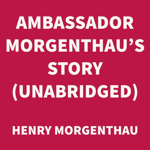 Couverture audiobook de Ambassador Morgenthau's Story (UNABRIDGED), de Henry Morgenthau